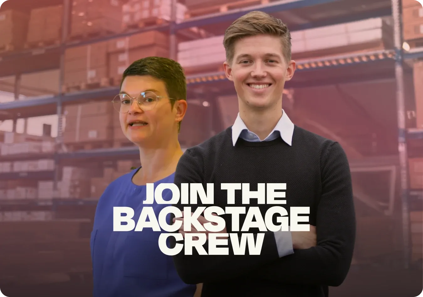 A woman and a man stand in front of shelves of boxes. Text reads: JOIN THE BACKSTAGE CREW.