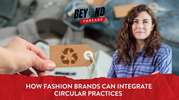 Beyond Threads Podcast: How fashion brands can integrate circular practices